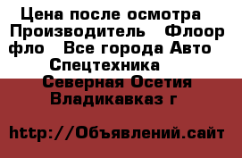 Цена после осмотра › Производитель ­ Флоор фло - Все города Авто » Спецтехника   . Северная Осетия,Владикавказ г.